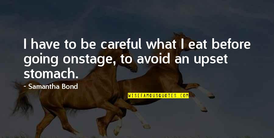 20 Character Or Less Quotes By Samantha Bond: I have to be careful what I eat