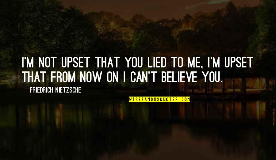 20 De Julio Quotes By Friedrich Nietzsche: I'm not upset that you lied to me, 20 De Julio Quotes By Friedrich Nietzsche: I'm not upset that you lied to me,