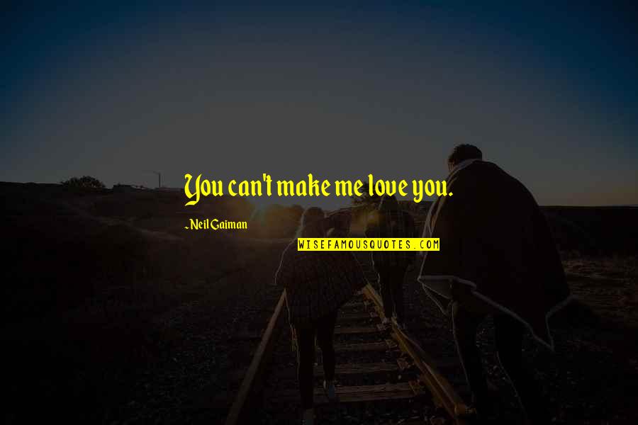 20 Desktop Quotes By Neil Gaiman: You can't make me love you. 20 Desktop Quotes By Neil Gaiman: You can't make me love you.