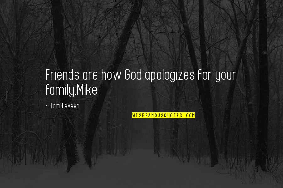 20 Letter Love Quotes By Tom Leveen: Friends are how God apologizes for your family.Mike