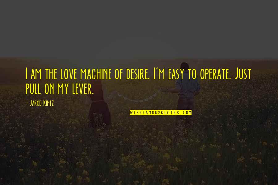 20 Meilleures Quotes By Jarod Kintz: I am the love machine of desire. I'm