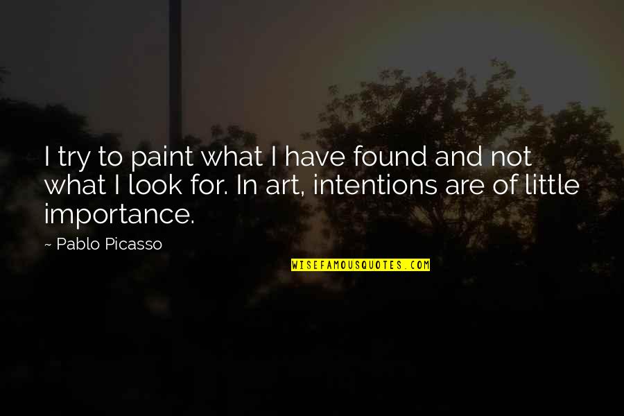20 Meilleures Quotes By Pablo Picasso: I try to paint what I have found