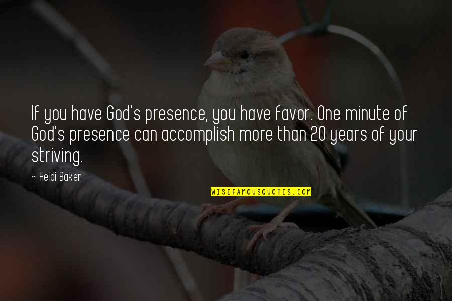 20 Minute Quotes By Heidi Baker: If you have God's presence, you have favor. 20 Minute Quotes By Heidi Baker: If you have God's presence, you have favor.