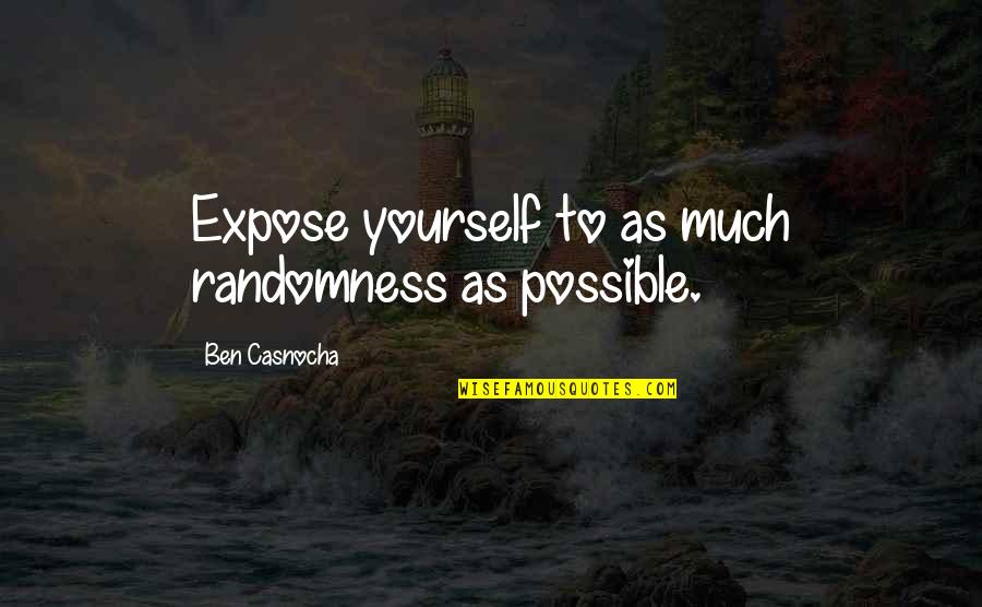 20 Most Famous Movie Quotes By Ben Casnocha: Expose yourself to as much randomness as possible. 20 Most Famous Movie Quotes By Ben Casnocha: Expose yourself to as much randomness as possible.