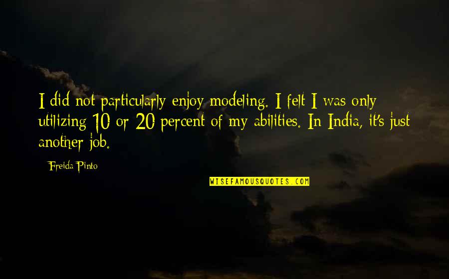 20 Percent Quotes By Freida Pinto: I did not particularly enjoy modeling. I felt