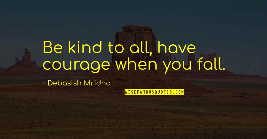 20 Positive Quotes By Debasish Mridha: Be kind to all, have courage when you 20 Positive Quotes By Debasish Mridha: Be kind to all, have courage when you
