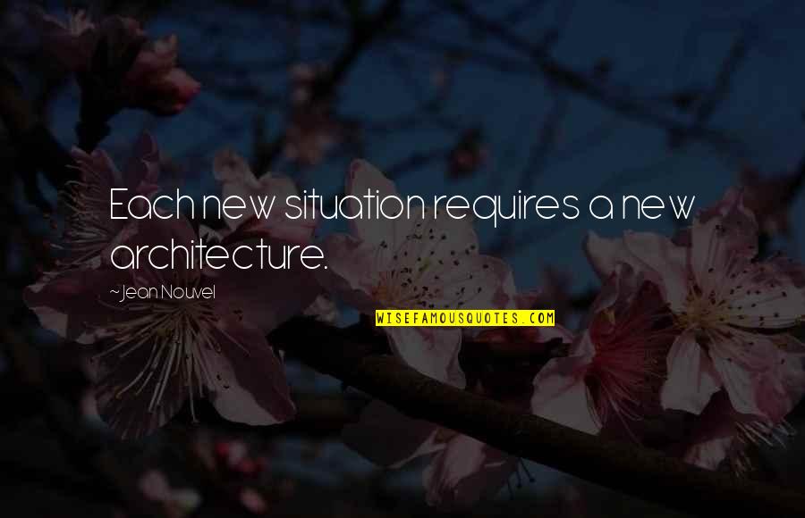 20 Skeletor Quotes By Jean Nouvel: Each new situation requires a new architecture.