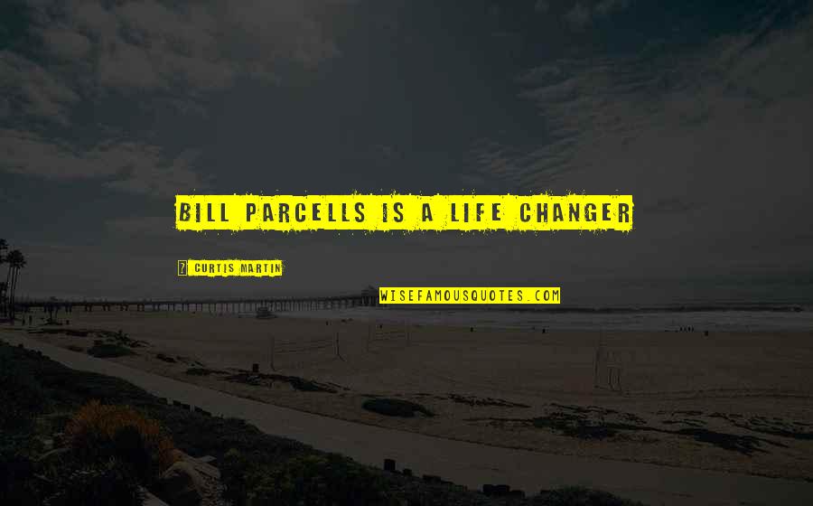 20 Something 20 Everything Quotes By Curtis Martin: Bill Parcells is a life changer