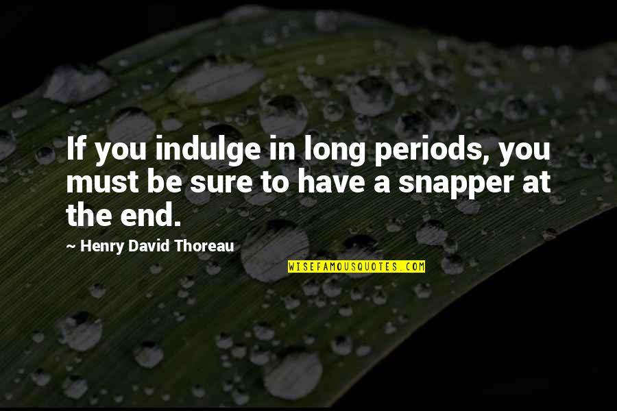 20 Something Manifesto Quotes By Henry David Thoreau: If you indulge in long periods, you must