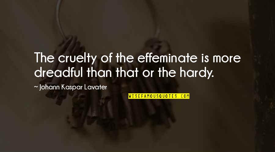 20 Something Manifesto Quotes By Johann Kaspar Lavater: The cruelty of the effeminate is more dreadful