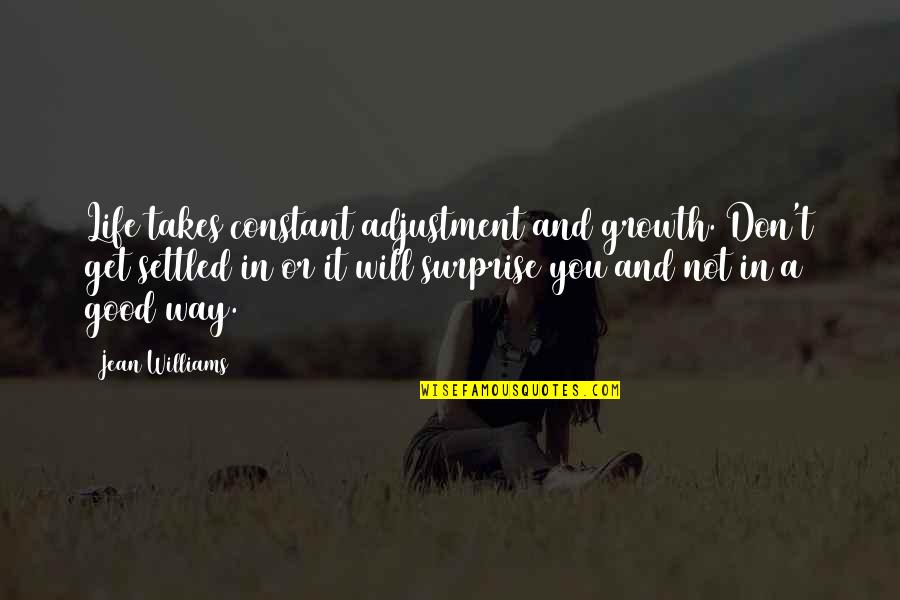 20 Teaching Quotes By Jean Williams: Life takes constant adjustment and growth. Don't get