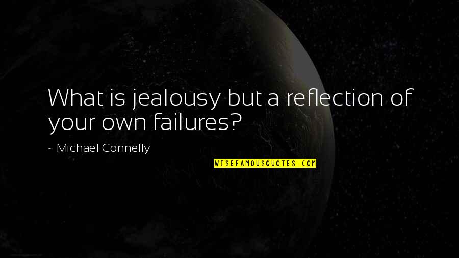 20 Teaching Quotes By Michael Connelly: What is jealousy but a reflection of your