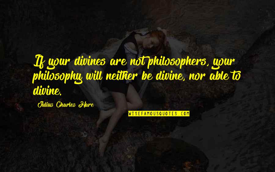 20 Wisdom Quotes By Julius Charles Hare: If your divines are not philosophers, your philosophy