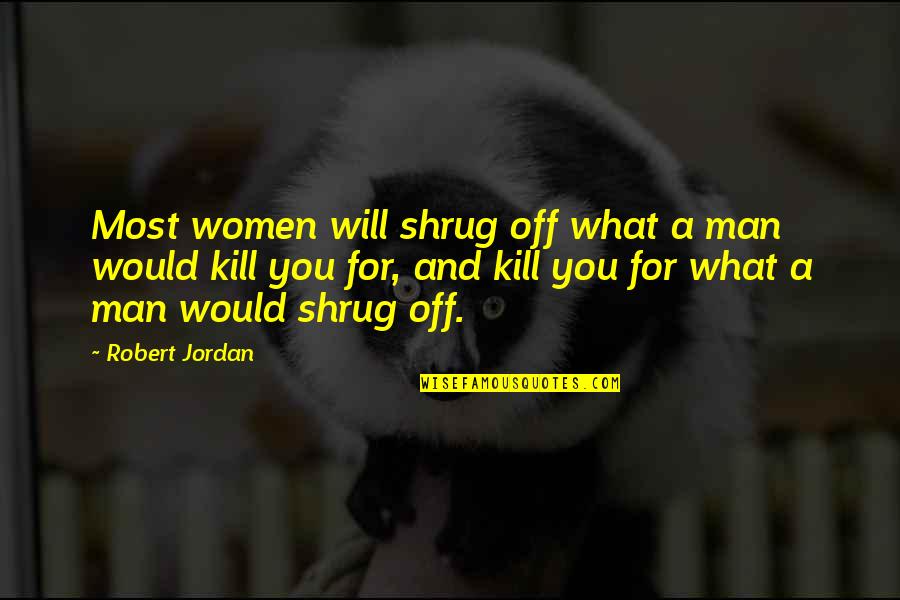 20 Wisdom Quotes By Robert Jordan: Most women will shrug off what a man 20 Wisdom Quotes By Robert Jordan: Most women will shrug off what a man