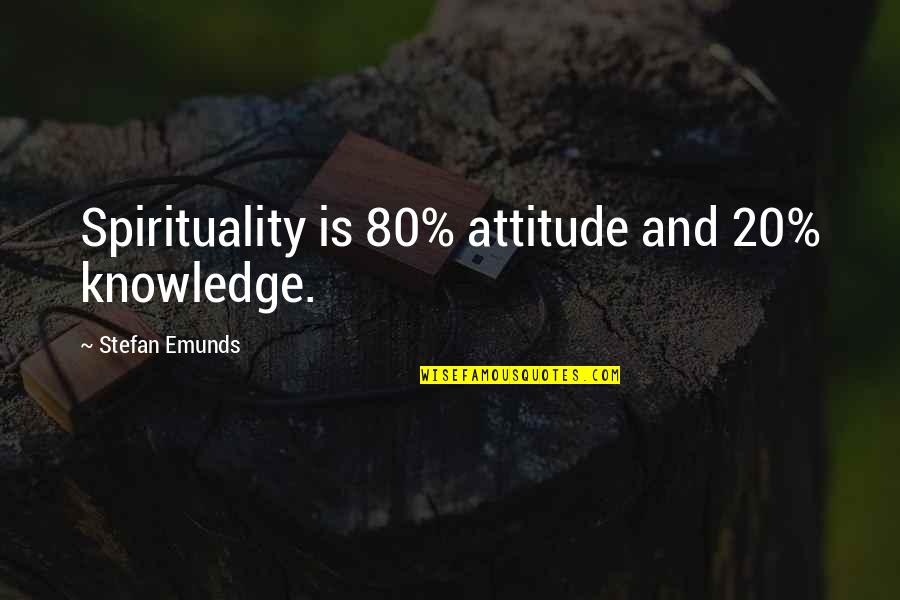 20 Wisdom Quotes By Stefan Emunds: Spirituality is 80% attitude and 20% knowledge.