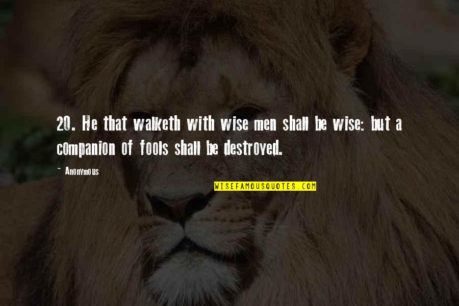 20 Wise Quotes By Anonymous: 20. He that walketh with wise men shall