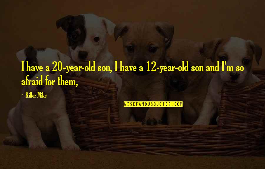 20 Year Old Son Quotes By Killer Mike: I have a 20-year-old son, I have a