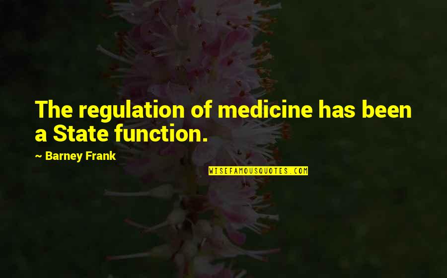20 Year Old Woman Quotes By Barney Frank: The regulation of medicine has been a State