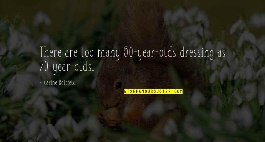 20 Year Olds Quotes By Carine Roitfeld: There are too many 50-year-olds dressing as 20-year-olds. 20 Year Olds Quotes By Carine Roitfeld: There are too many 50-year-olds dressing as 20-year-olds.