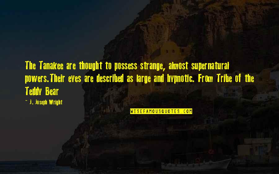20 Year Olds Quotes By J. Joseph Wright: The Tanakee are thought to possess strange, almost 20 Year Olds Quotes By J. Joseph Wright: The Tanakee are thought to possess strange, almost