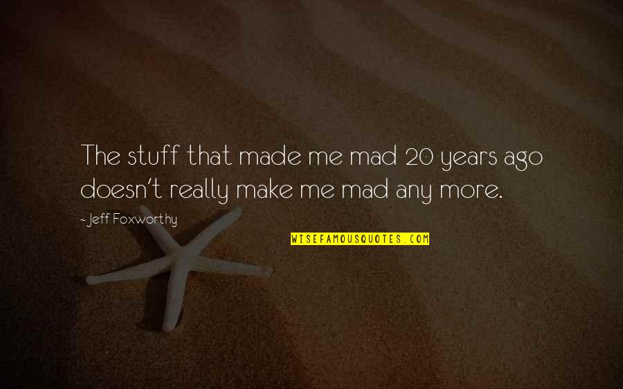 20 Years Ago Quotes By Jeff Foxworthy: The stuff that made me mad 20 years