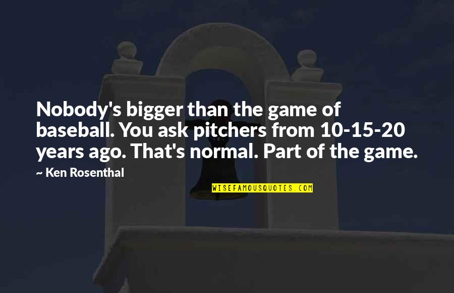20 Years Ago Quotes By Ken Rosenthal: Nobody's bigger than the game of baseball. You