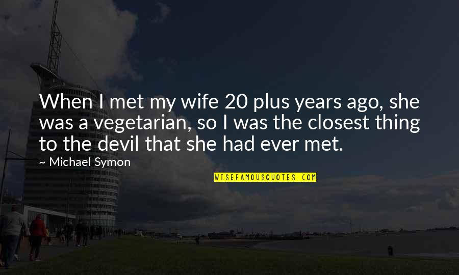 20 Years Ago Quotes By Michael Symon: When I met my wife 20 plus years