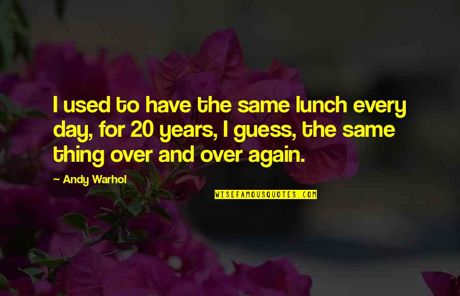 20 Years From Now Quotes By Andy Warhol: I used to have the same lunch every