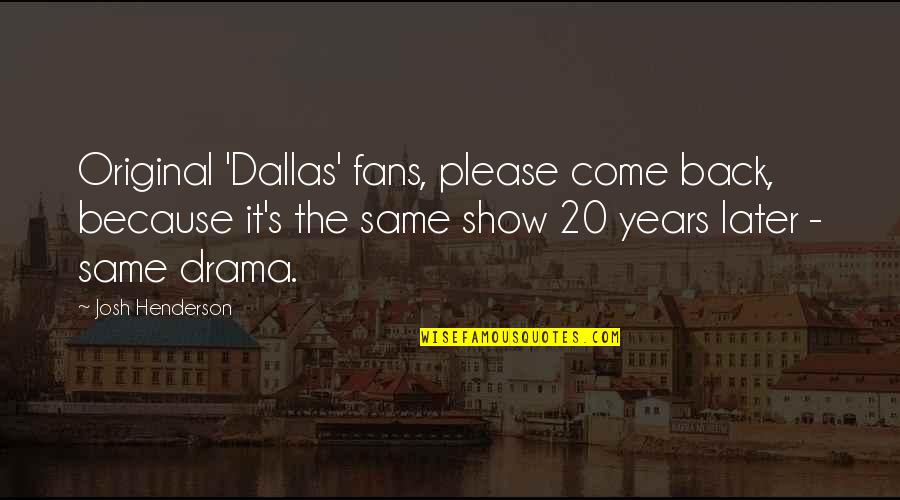20 Years From Now Quotes By Josh Henderson: Original 'Dallas' fans, please come back, because it's