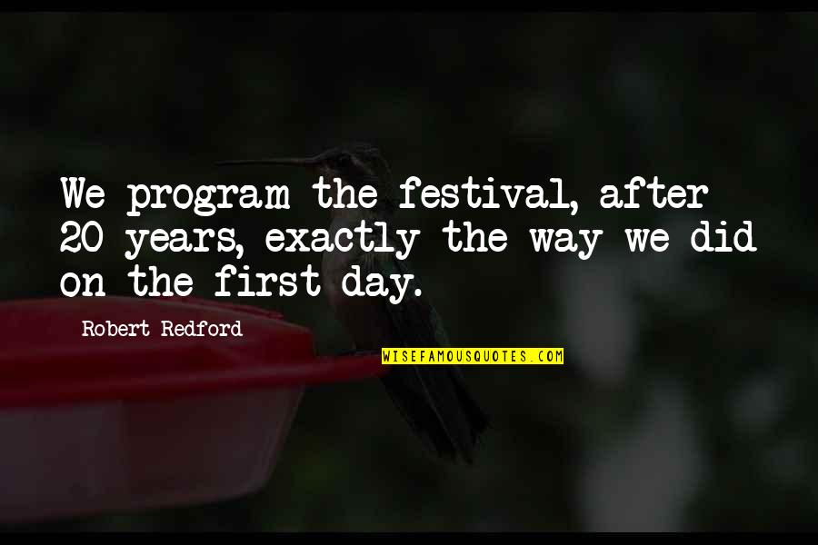 20 Years From Now Quotes By Robert Redford: We program the festival, after 20 years, exactly