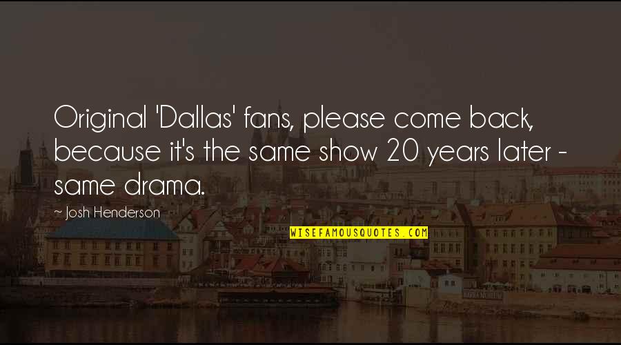 20 Years Later Quotes By Josh Henderson: Original 'Dallas' fans, please come back, because it's