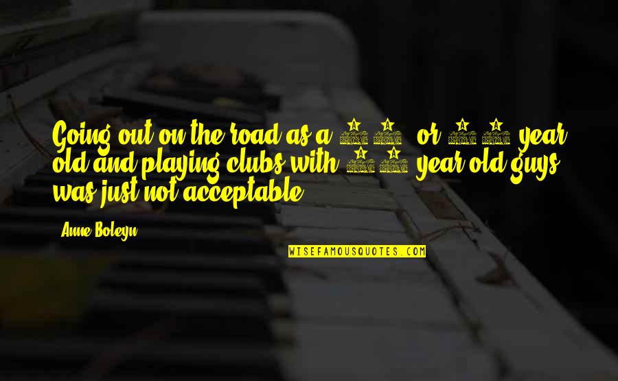 20 Years Old Quotes By Anne Boleyn: Going out on the road as a 14-