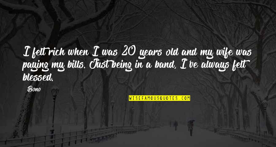 20 Years Old Quotes By Bono: I felt rich when I was 20 years