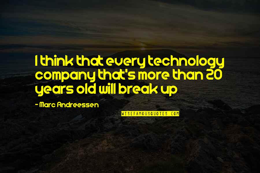 20 Years Old Quotes By Marc Andreessen: I think that every technology company that's more