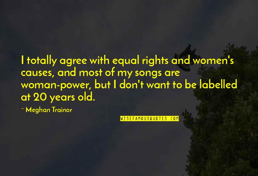 20 Years Old Quotes By Meghan Trainor: I totally agree with equal rights and women's