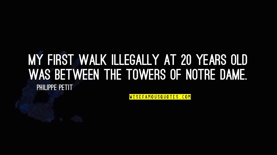 20 Years Old Quotes By Philippe Petit: My first walk illegally at 20 years old