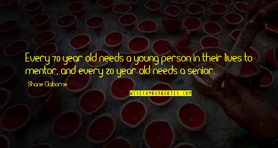 20 Years Old Quotes By Shane Claiborne: Every 70-year-old needs a young person in their