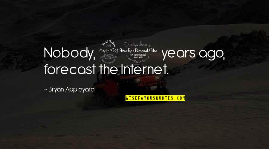 20 Years Quotes By Bryan Appleyard: Nobody, 20 years ago, forecast the Internet.