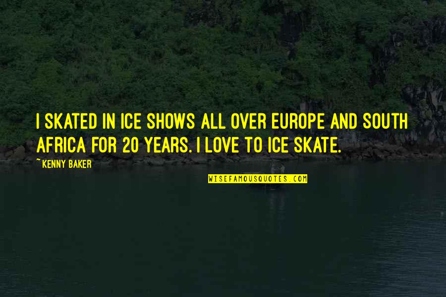 20 Years Quotes By Kenny Baker: I skated in ice shows all over Europe