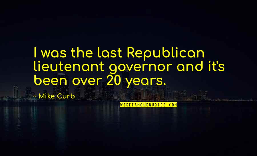 20 Years Quotes By Mike Curb: I was the last Republican lieutenant governor and