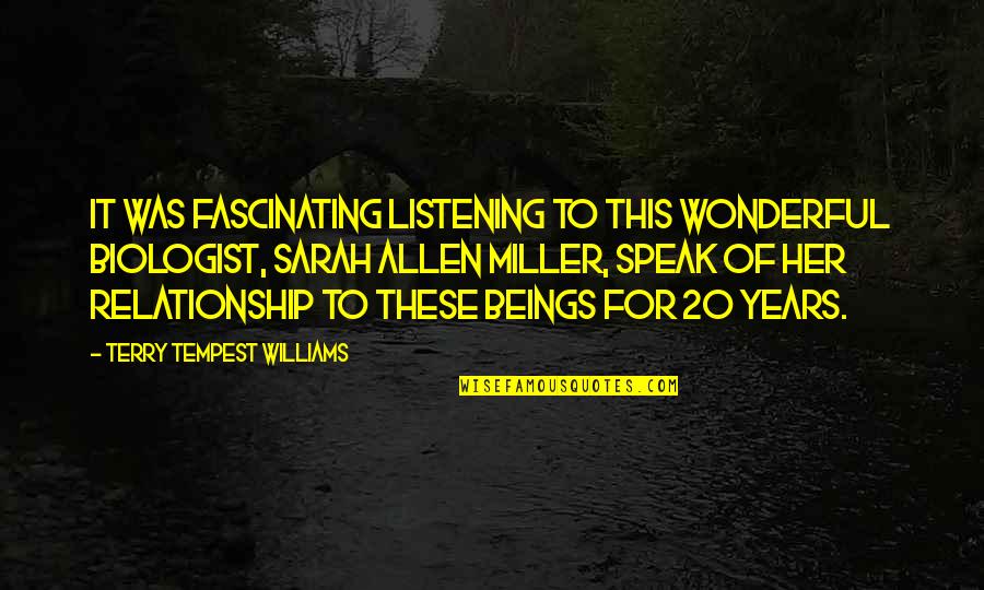 20 Years Quotes By Terry Tempest Williams: It was fascinating listening to this wonderful biologist,