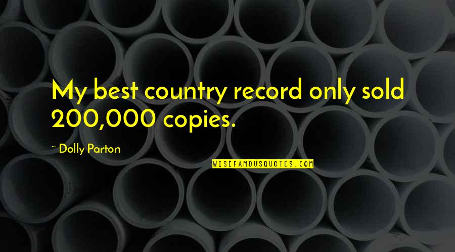 200 Best Quotes By Dolly Parton: My best country record only sold 200,000 copies. 200 Best Quotes By Dolly Parton: My best country record only sold 200,000 copies.