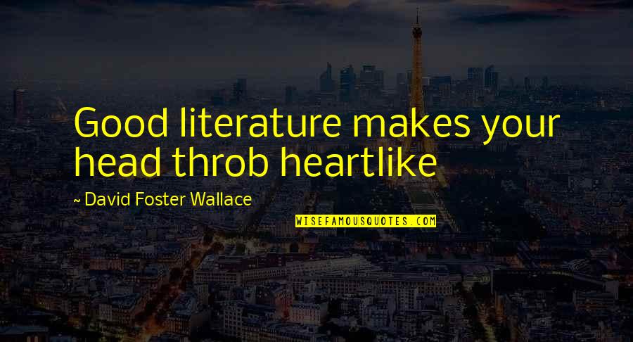 2000 Presidential Election Quotes By David Foster Wallace: Good literature makes your head throb heartlike