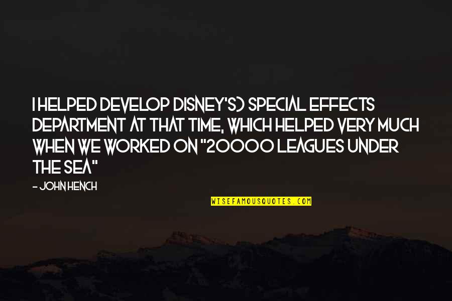 20000 Leagues Under The Sea Best Quotes By John Hench: I helped develop Disney's) special effects department at 20000 Leagues Under The Sea Best Quotes By John Hench: I helped develop Disney's) special effects department at