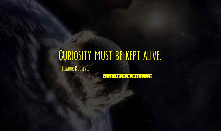 20000 Leagues Under The Sea Novel Quotes By Eleanor Roosevelt: Curiosity must be kept alive.