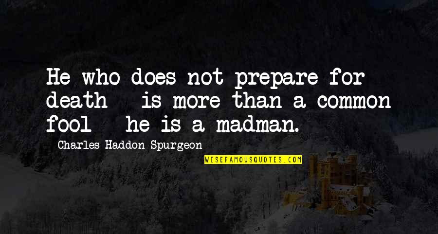 20000 Motivational Quotes By Charles Haddon Spurgeon: He who does not prepare for death -