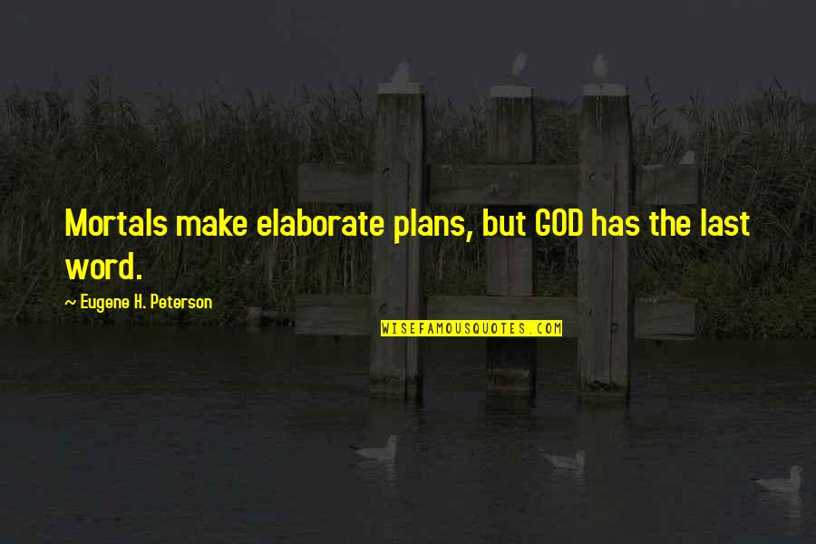 2001 Maniacs Quotes By Eugene H. Peterson: Mortals make elaborate plans, but GOD has the