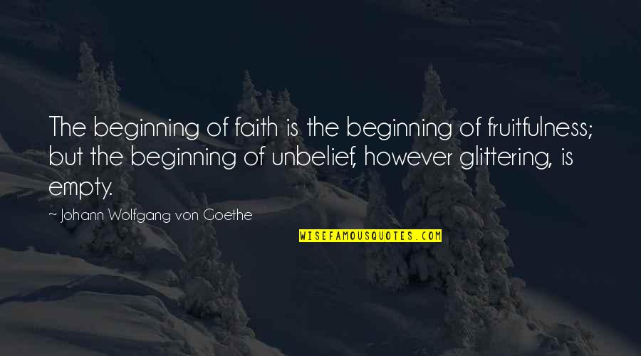 2001 Maniacs Quotes By Johann Wolfgang Von Goethe: The beginning of faith is the beginning of