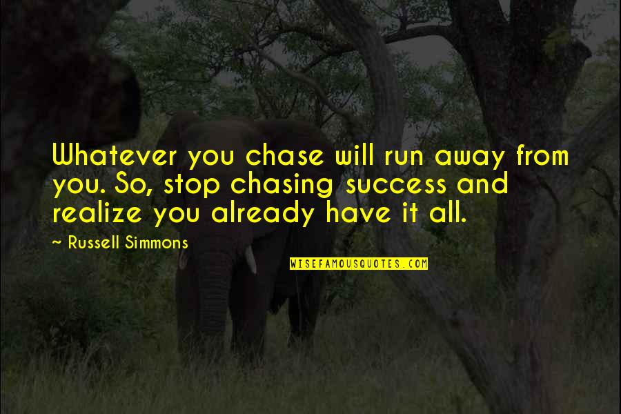 2001 Maniacs Quotes By Russell Simmons: Whatever you chase will run away from you.
