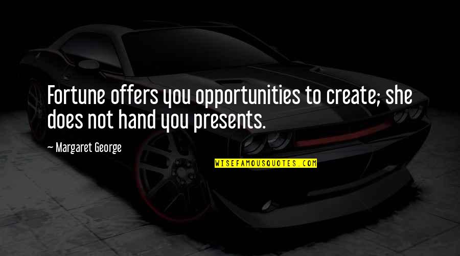 2001 Saturn Quotes By Margaret George: Fortune offers you opportunities to create; she does